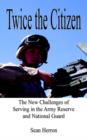Twice the Citizen : The New Challenges of Serving in the Army Reserve and National Guard - Book