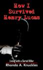 How I Survived Henry Lucas : Living with a Serial Killer - Book