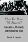 How Far Have We Strayed? : Interpretation, Christianity, and the Historical Jesus - Book