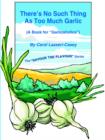 There's No Such Thing As Too Much Garlic : (A Book for "Garlicaholics") - Book