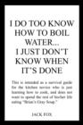 I Do Too Know How to Boil Water...I Just Don'T Know When it's Done - Book