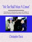 "We Too Shall Wear A Crown" : Honoring and Celebrating the Legacy and Tradition of African-American Women Who Wear Hats to Church - Book