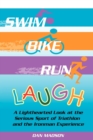 Swim, Bike, Run, Laugh! : A Lighthearted Look at the Serious Sport of Triathlon and the Ironman Experience - Book