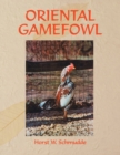 Oriental Gamefowl : A Guide for the Sportsman, Poultryman and Exhibitor of Rare Poultry Species and Gamefowl of the World - Book