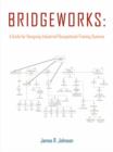 Bridgeworks : A Guide for Designing Industrial/Occupational Training Systems - Book