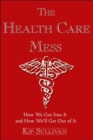 The Health Care Mess : How We Got Into It and How We'll Get Out of It - Book