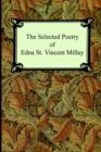 The Selected Poetry of Edna St. Vincent Millay (Renascence and Other Poems, A Few Figs From Thistles, Second April, and The Ballad of the Harp-Weaver) - Book