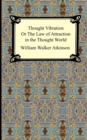 Thought Vibration, or The Law of Attraction in the Thought World - Book