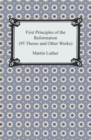 First Principles of the Reformation (95 Theses and Other Works) - eBook