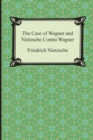 The Case of Wagner and Nietzsche Contra Wagner - Book