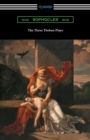 The Three Theban Plays : Antigone, Oedipus the King, and Oedipus at Colonus (Translated by Francis Storr with Introductions by Richard C. Jebb) - Book