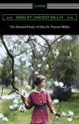 The Selected Poetry of Edna St. Vincent Millay : (Renascence and Other Poems, A Few Figs from Thistles, Second April, and The Ballad of the Harp-Weaver) - Book