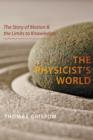 The Physicist's World : The Story of Motion and the Limits to Knowledge - Book
