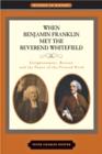 When Benjamin Franklin Met the Reverend Whitefield : Enlightenment, Revival, and the Power of the Printed Word - Book