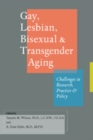 Gay, Lesbian, Bisexual, and Transgender Aging : Challenges in Research, Practice, and Policy - Book