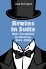 Brutes in Suits : Male Sensibility in America, 1890-1920 - Book