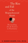 The Rise and Fall of the Biopsychosocial Model : Reconciling Art and Science in Psychiatry - Book