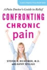 Confronting Chronic Pain : A Pain Doctor's Guide to Relief - Book