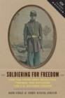 Soldiering for Freedom : How the Union Army Recruited, Trained, and Deployed the U.S. Colored Troops - Book
