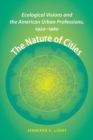 The Nature of Cities : Ecological Visions and the American Urban Professions, 1920-1960 - Book