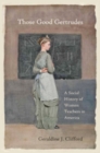 Those Good Gertrudes : A Social History of Women Teachers in America - Book