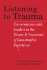 Listening to Trauma : Conversations with Leaders in the Theory and Treatment of Catastrophic Experience - Book