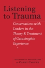 Listening to Trauma : Conversations with Leaders in the Theory and Treatment of Catastrophic Experience - Book