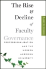 The Rise and Decline of Faculty Governance : Professionalization and the Modern American University - Book