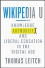 Wikipedia U : Knowledge, Authority, and Liberal Education in the Digital Age - Book