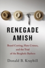 Renegade Amish : Beard Cutting, Hate Crimes, and the Trial of the Bergholz Barbers - Book