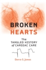 Broken Hearts : The Tangled History of Cardiac Care - Book
