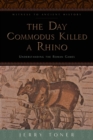 The Day Commodus Killed a Rhino : Understanding the Roman Games - Book