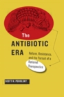 The Antibiotic Era : Reform, Resistance, and the Pursuit of a Rational Therapeutics - Book