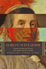 Groundless : Rumors, Legends, and Hoaxes on the Early American Frontier - Book