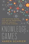 Knowledge Games : How Playing Games Can Solve Problems, Create Insight, and Make Change - Book