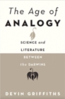 The Age of Analogy : Science and Literature between the Darwins - Book