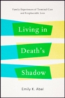 Living in Death’s Shadow : Family Experiences of Terminal Care and Irreplaceable Loss - Book