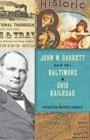 John W. Garrett and the Baltimore and Ohio Railroad - Book