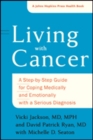 Living with Cancer : A Step-by-Step Guide for Coping Medically and Emotionally with a Serious Diagnosis - Book