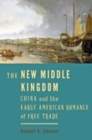 The New Middle Kingdom : China and the Early American Romance of Free Trade - Book
