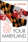 Your Maryland : Little-Known Histories from the Shores of the Chesapeake to the Foothills of the Allegheny Mountains - Book