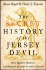 The Secret History of the Jersey Devil : How Quakers, Hucksters, and Benjamin Franklin Created a Monster - Book