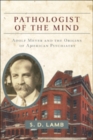 Pathologist of the Mind : Adolf Meyer and the Origins of American Psychiatry - Book