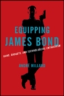 Equipping James Bond : Guns, Gadgets, and Technological Enthusiasm - Book