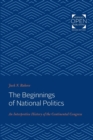 The Beginnings of National Politics : An Interpretive History of the Continental Congress - Book