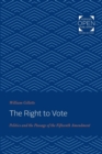 The Right to Vote : Politics and the Passage of the Fifteenth Amendment - Book