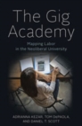 The Gig Academy : Mapping Labor in the Neoliberal University - Book