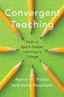 Convergent Teaching : Tools to Spark Deeper Learning in College - Book
