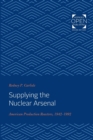 Supplying the Nuclear Arsenal : American Production Reactors, 1942-1992 - Book