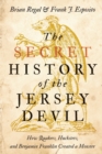 The Secret History of the Jersey Devil : How Quakers, Hucksters, and Benjamin Franklin Created a Monster - Book
